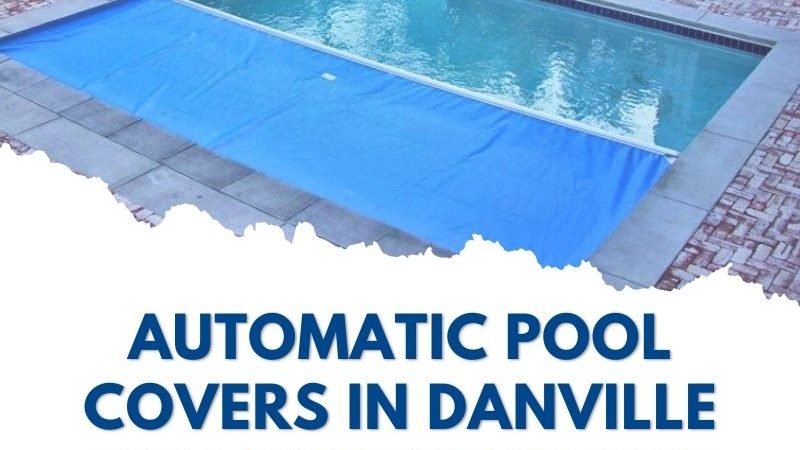 Automatic Pool Covers in Danville Can Save Your Life