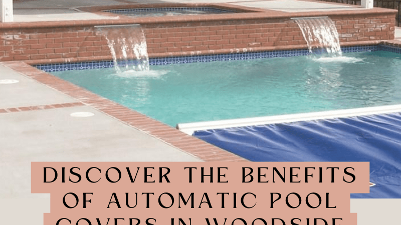 Discover the Benefits of Automatic Pool Covers in Woodside