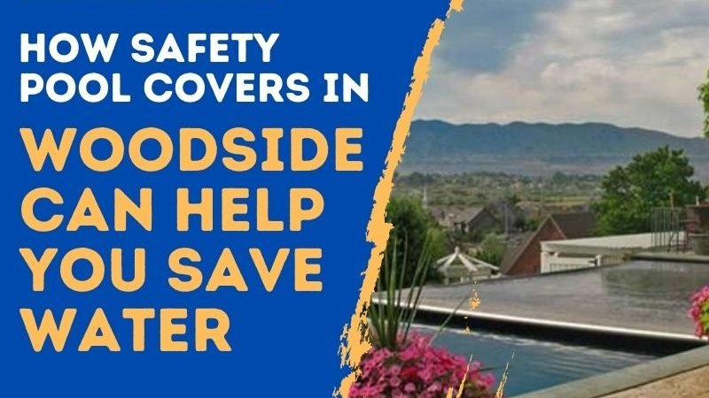How Safety Pool Covers in Woodside Can Help You Save Water