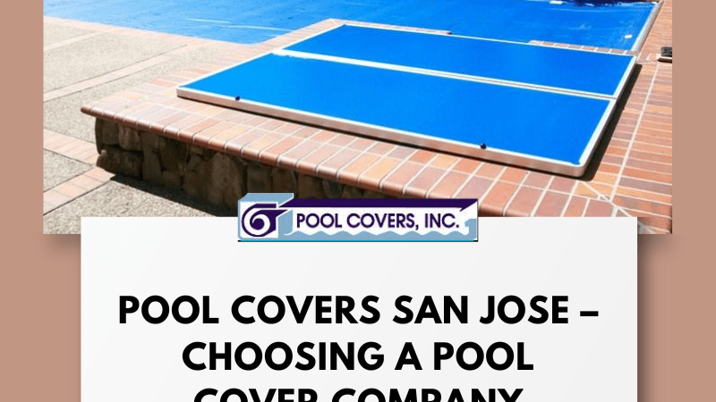 Pool Covers San Jose – Choosing a Pool Cover Company