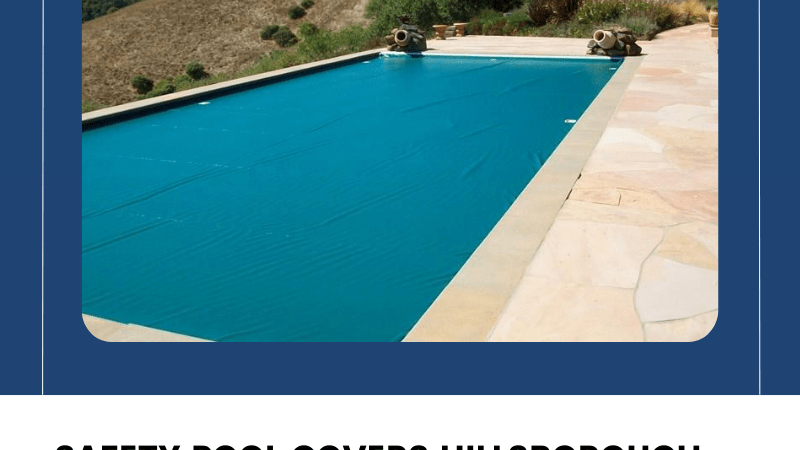 Safety Pool Covers Hillsborough – Choosing the Right Company