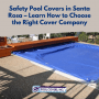 Safety Pool Covers in Santa Rosa – Learn How to Choose the Right Cover Company