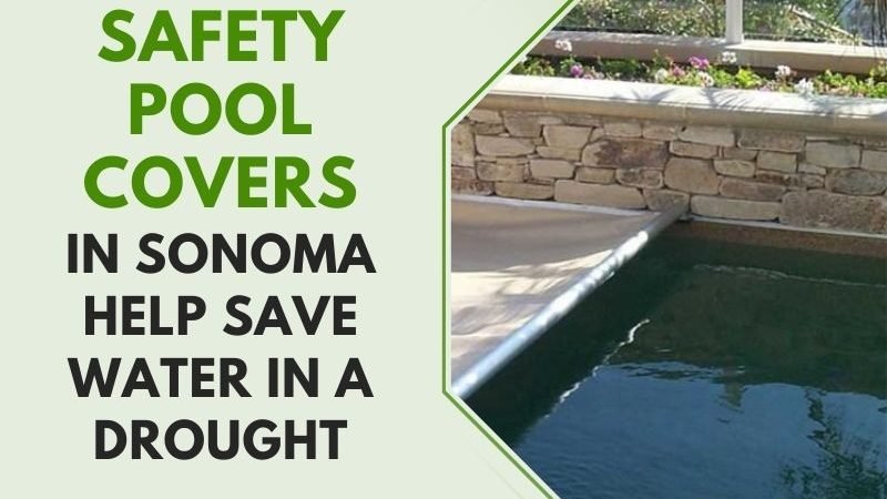 Safety Pool Covers in Sonoma Help Save Water in a Drought