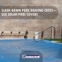 Slash Down Pool Heating Costs – Use Solar Pool Covers