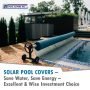 Solar Pool Covers – Save Water, Save Energy – Excellent & Wise Investment Choice
