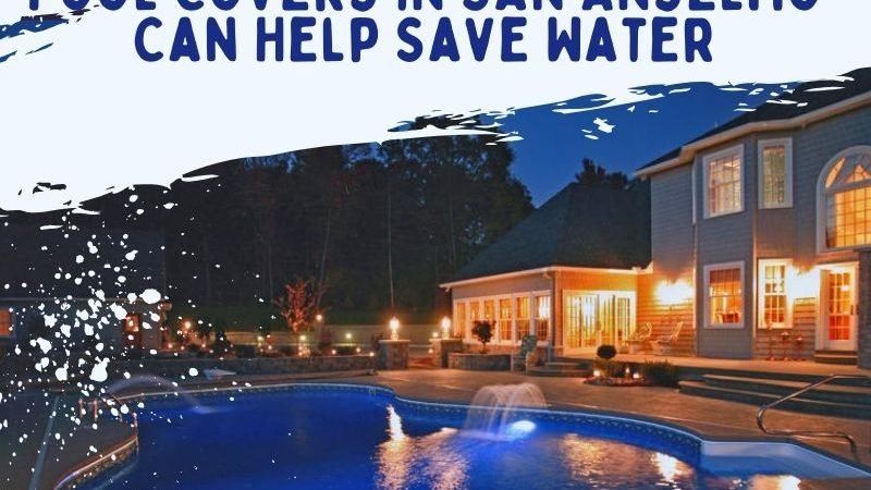 Winter Water Drought – Pool Covers in San Anselmo Can Help Save Water