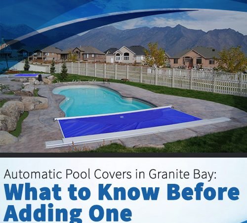 Automatic Pool Covers in Granite Bay: What to Know Before Adding One
