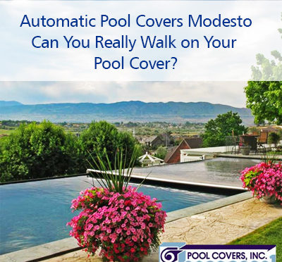 Automatic Pool Covers Modesto – Can You Really Walk on Your Pool Cover?