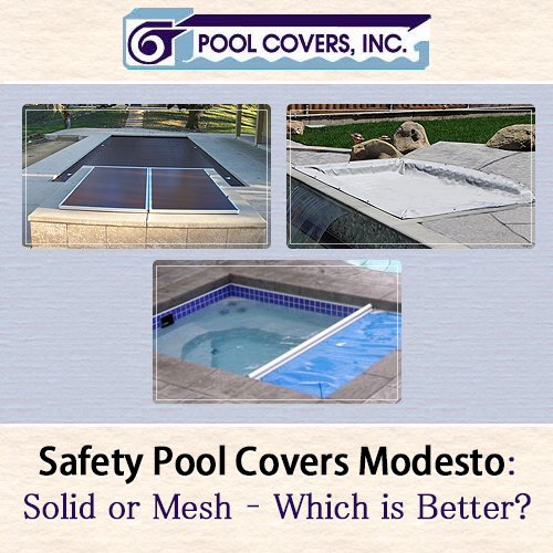 Safety Pool Covers Modesto: Solid or Mesh – Which Is Better?