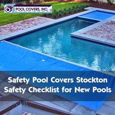 Safety Pool Covers Stockton – Safety Checklist for New Pools