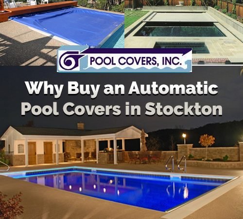 Why Buy an Automatic Pool Cover in Stockton?