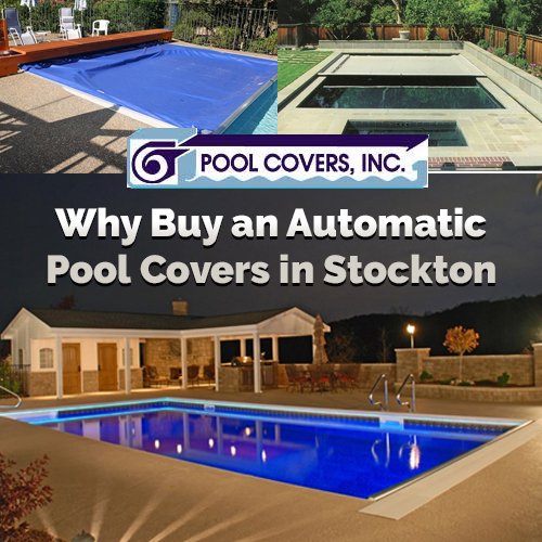 Why Buy an Automatic Pool Cover in Stockton?
