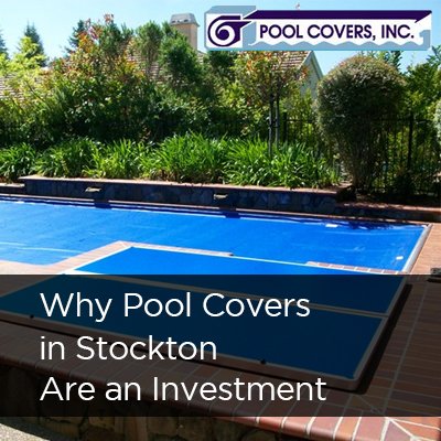 Why Pool Covers in Stockton Are an Investment