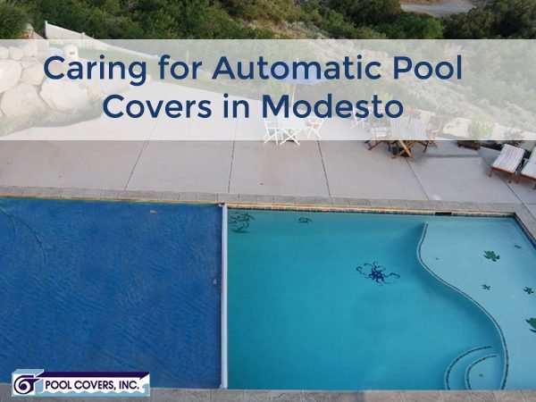 caring for automatic pool covers in modesto