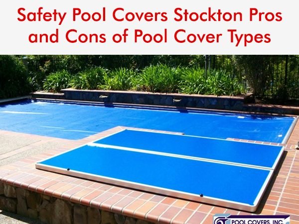 Safety Pool Covers Stockton Pros and Cons of Pool Cover Type