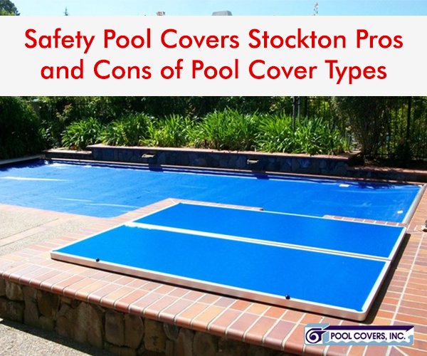 Safety Pool Covers Stockton – Pros and Cons of Pool Cover Type