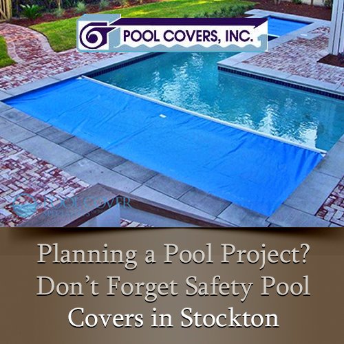 Planning a Pool Project? Don’t Forget Safety Pool Covers in Stockton