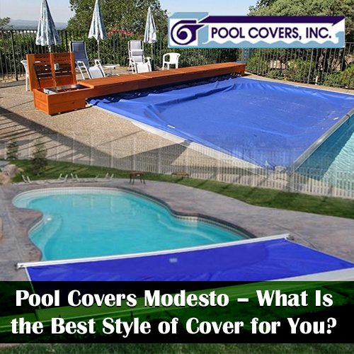 Pool Covers Modesto – What Is the Best Style of Cover for You?