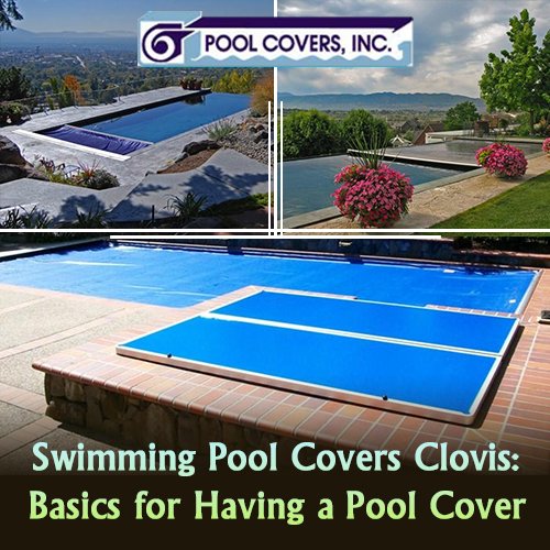 Swimming Pool Covers Clovis – Basics for Having a Pool Cover