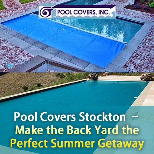 Pool Covers Stockton Make the Backyard the Perfect Summer Getaway