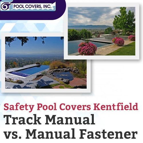Safety Pool Covers Kentfield – Track Manual vs. Manual Fastener
