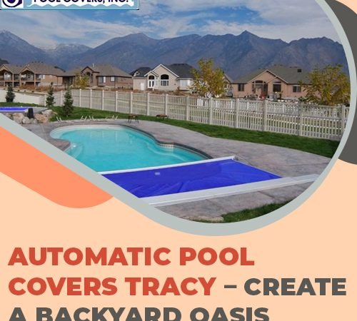 Automatic Pool Covers Tracy – Create a Backyard Oasis