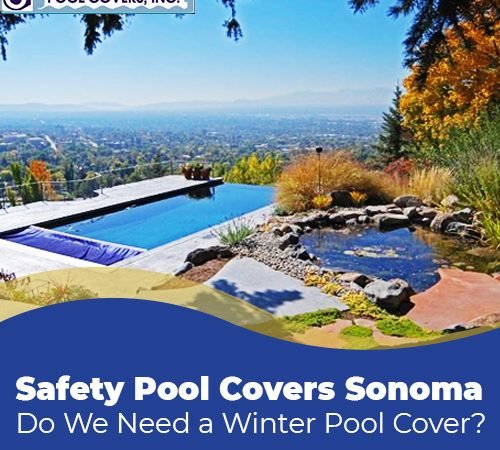 Safety Pool Covers Sonoma – Do We Need a Winter Pool Cover?