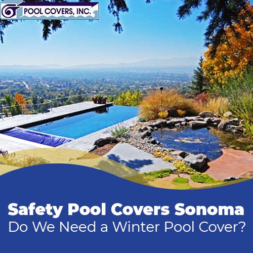 Safety Pool Covers Sonoma – Do We Need a Winter Pool Cover?