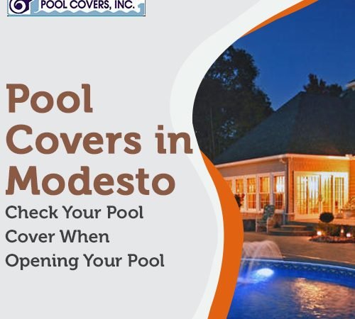 Pool Covers in Modesto – Check Your Pool Cover When Opening Your Pool