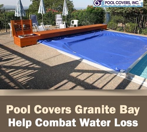 Pool Covers Granite Bay Help Combat Water Loss