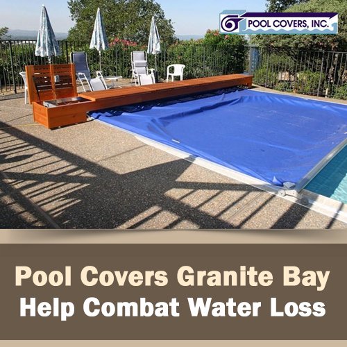 Pool Covers Granite Bay Help Combat Water Loss