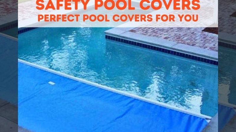 Safety Pool Covers - Perfect Pool Covers for You