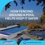 How Fencing Around a Pool Helps Keep It Safer